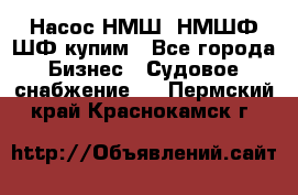 Насос НМШ, НМШФ,ШФ купим - Все города Бизнес » Судовое снабжение   . Пермский край,Краснокамск г.